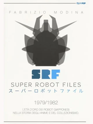 Super Robot Files 1979-1982. L'età d'oro dei robot giapponesi nella storia degli anime e del collezionismo